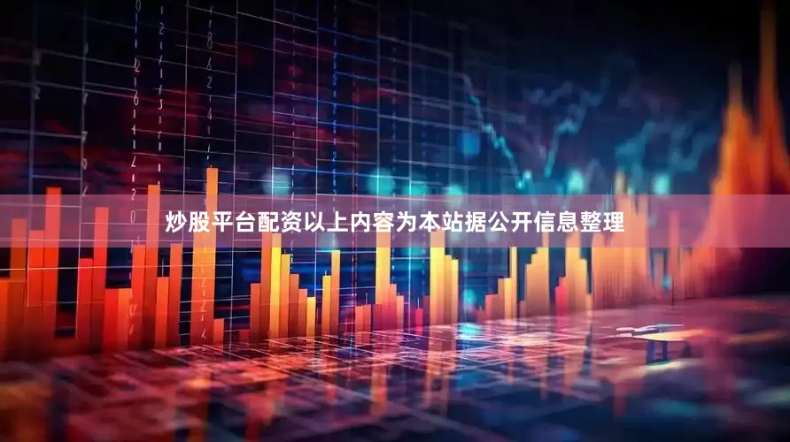 炒股平台配资以上内容为本站据公开信息整理