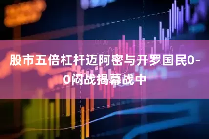 股市五倍杠杆迈阿密与开罗国民0-0闷战揭幕战中