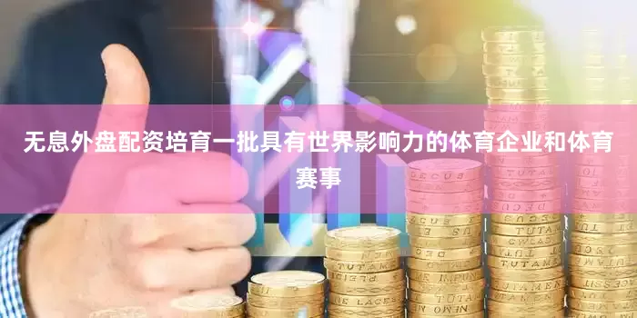 无息外盘配资培育一批具有世界影响力的体育企业和体育赛事